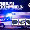 Inverters-for-Emergency-Vehicles-Converting-Power-for-Critical-Equipment-revised-1200-x-800